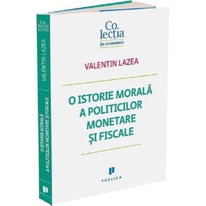 O istorie morala a politicilor monetare si fiscale - Valentin Lazea