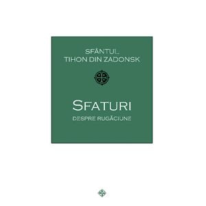 Sfaturi despre rugaciune - Sfantul Tihon din Zadonsk