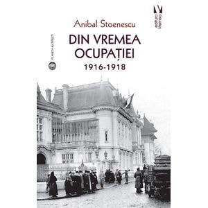 Din vremea ocupatiei 1916-1918 - Anibal Stoenescu