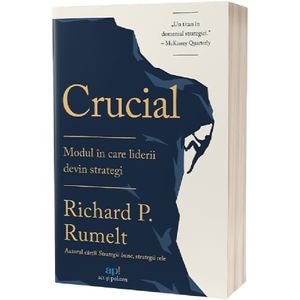 Crucial. Modul in care liderii devin strategi - Richard P. Rumelt