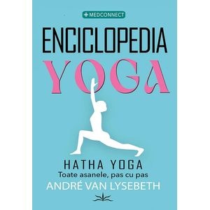 Enciclopedia Yoga. Hatha Yoga. Toate asanele, pas cu pas - Andre Van Lysebeth