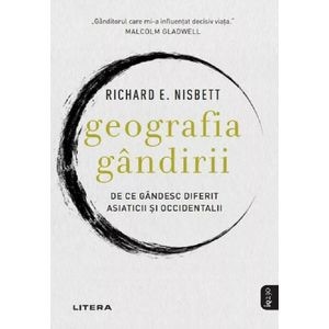 Geografia gandirii. De ce gandesc diferit asiaticii si occidentalii - Richard E. Nisbet
