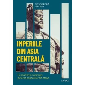 Descopera istoria. Imperiile din Asia Centrala - Ricardo Martinez
