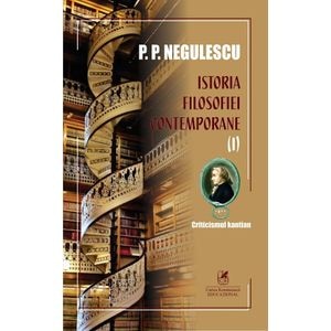 Istoria filosofiei contemporane Vol.1 - P. P. Negulescu