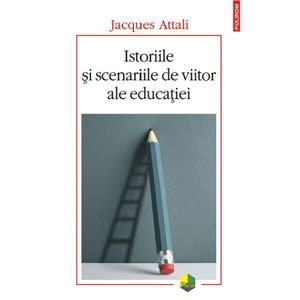 Istoriile si scenariile de viitor ale educatiei - Jacques Attali