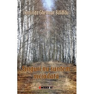 Singuri nu suntem niciodata - Luminita Gherman Balalau