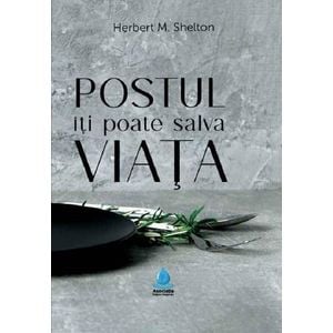Postul iti poate salva viata - Herbert M. Shelton