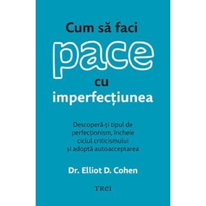 Cum sa faci pace cu imperfectiunea - Elliot D. Cohen