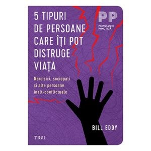 5 tipuri de persoane care iti pot distruge viata Ed.2 - Bill Eddy