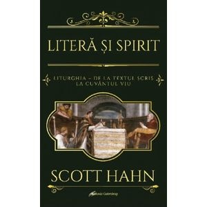 Litera si Spirit. Liturghia - de la textul scris la Cuvantul viu - Scott Hahn