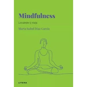Descopera psihologia. Mindfulness. Locuieste-ti viata - Marta Isabel Diaz Garcia