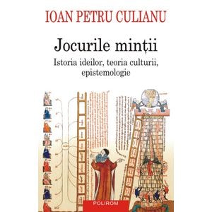 Jocurile mintii. Istoria ideilor, teoria culturii, epistemologie - Ioan Petru Culianu