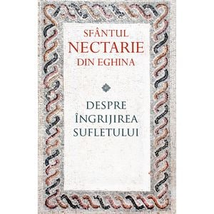 Despre ingrijirea sufletului - Sfantul Nectarie din Eghina