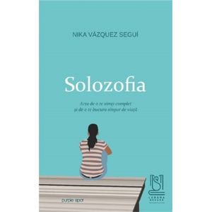 Solozofia. Arta de a te simti complet si de a te bucura singur de viata - Nika Vasquez Segui