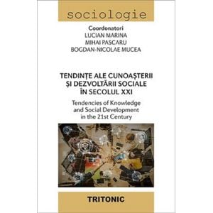 Tendinte ale cunoasterii si dezvoltarii sociale in secolul XXI - Lucian Marina, Mihai Pascaru, Bogdan-Nicolae Mucea