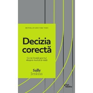Decizia corecta. Ce ne invata sportul despre munca si viata - Sally Jenkins