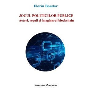 Jocul politicilor publice. Actori, reguli si imaginarul blockchain - Florin Bondar