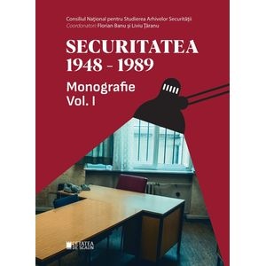 Securitatea 1948-1989 Vol.1 - Florian Banu, Liviu Taranu