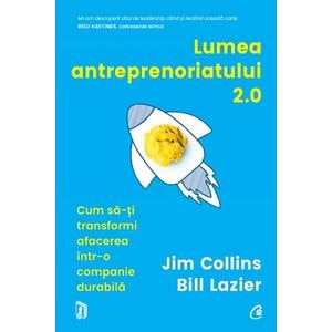 Lumea antreprenoriatului 2.0. - Jim Collins, Bill Lazier