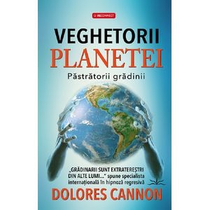 Veghetorii planetei. Pastratorii gradinii - Dolores Cannon