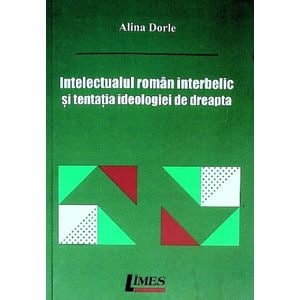 Intelectualul roman interbelic si tentatia ideologiei de dreapta - Alina Dorle