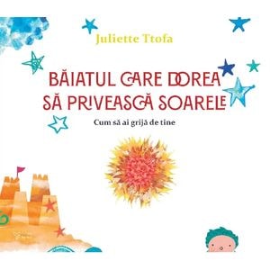 Baiatul care dorea sa priveasca soarele - Juliette Ttofa