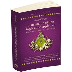 Francmasoneria pe intelesul adeptilor sai - Oswald Wirth