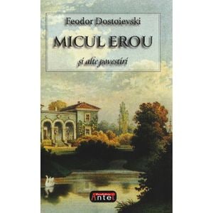 Micul erou si alte povestiri - Feodor Dostoievski