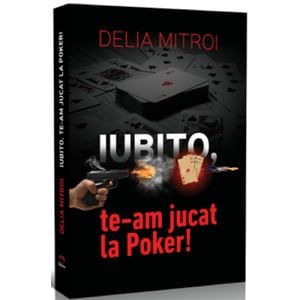 Iubito, te-am jucat la Pocker! - Delia Mitroi