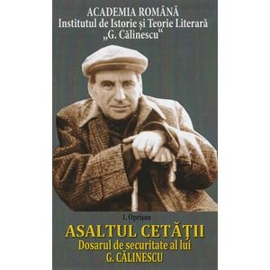 Asaltul Cetatii. Dosarul de securitate al lui G. Calinescu - I. Oprisan