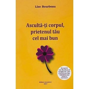 Asculta-ti corpul, prietenul tau cel mai bun Ed.2023 - Lise Bourbeau
