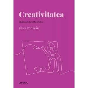Descopera psihologia. Creativitatea. Sfidarea incertitudinii - Javier Corbalan