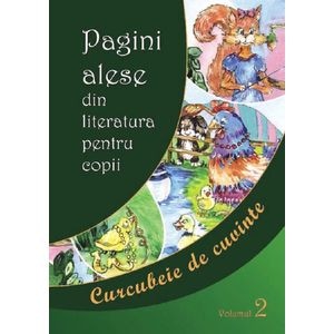 Pagini alese din literatura pentru copii Vol.2 Curcubeie de cuvinte