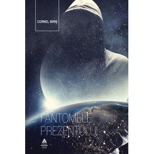 Fantomele prezentului - Cornel Biris