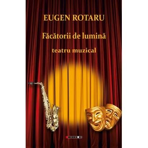 Facatorii de lumina. Teatru muzical - Eugen Rotaru