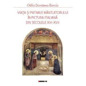 Viata si patimile Mantuitorului in pictura italiana din secolele XIV-XVII - Otilia Doroteea Borcia