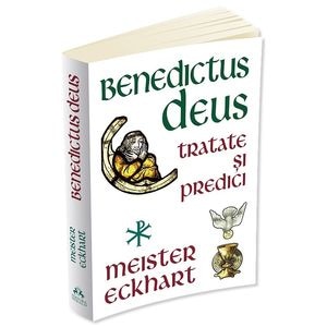 Benedictus Deus. Tratate si predici - Meister Eckhart