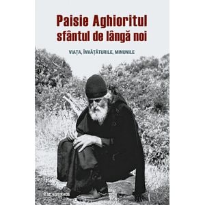 Paisie Aghioritul, sfantul de langa noi. Viata, invataturile, minunile - P.M. Sotirhos