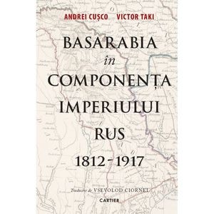 Basarabia in componenta Imperiului Rus 1812-1917 - Andrei Cusco, Victor Taki