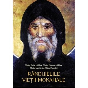Randuielile vietii monahale Ed.2 - Sfantul Vasile cel Mare, Sfantul Pahomie cel Mare, Sfantul Ioan Casian, Sfantul Benedict