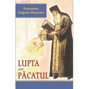Lupta cu pacatul - Protoiereu Grigorie Diacenko