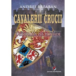 Cavalerii Crucii Vol.6: Razbunarea lui Huniade - Andrei Breaban