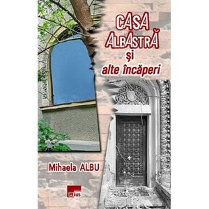 Casa albastra si alte incaperi - Mihaela Albu