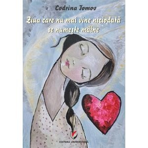 Ziua care nu mai vine niciodata se numeste maine - Codrina Tomov