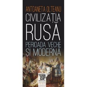 Civilizatia rusa: perioada veche si moderna - Antoaneta Olteanu
