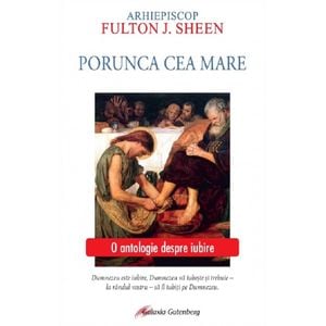 Porunca cea mare. O antologie despre iubire - Fulton J. Sheen