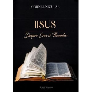 Iisus. Despre Eros si Thanatos - Cornel Niculae