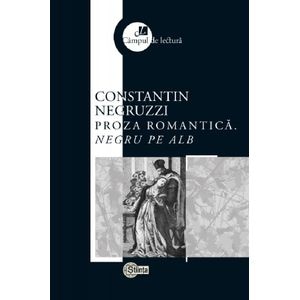 Proza romantica. Negru pe alb - Constantin Negruzzi
