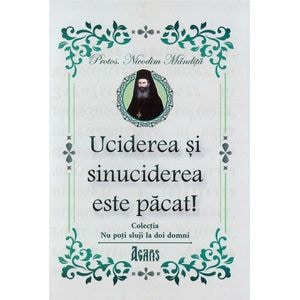 Uciderea si sinuciderea este pacat! - Nicodim Mandita