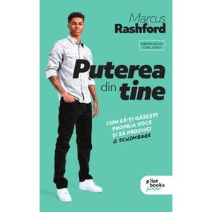 Puterea din tine. Cum sa-ti gasesti propria voce si sa produci o schimbare - Marcus Rashford, Carl Anka